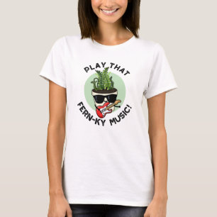 Play That Fern-ky Music Funny Plant Pun T-Shirt