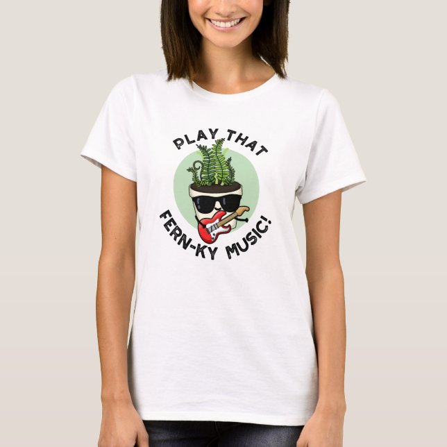 Play That Fern-ky Music Funny Plant Pun  T-Shirt (Front)