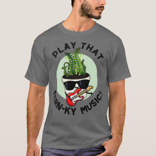 Play That Fernky Music Funny Plant Pun T-Shirt
