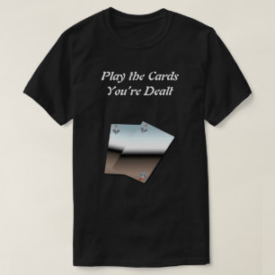 Play the Cards You’re Dealt T-Shirt