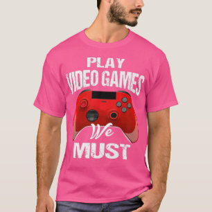 Play Video Games We Must Funny Saying Gamer Premiu T-Shirt