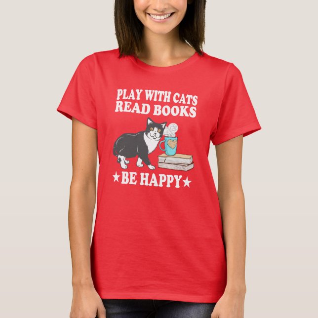 Play With Cats Read Books Be Happy T-Shirt Cat (Front)