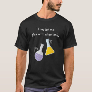 Play With Chemicals I Scientist Nerd Science T-Shirt