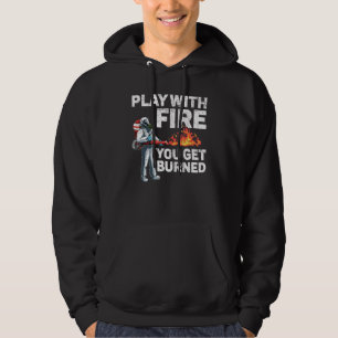 Play With Fire You Get Burned Flamethrower Fire We Hoodie