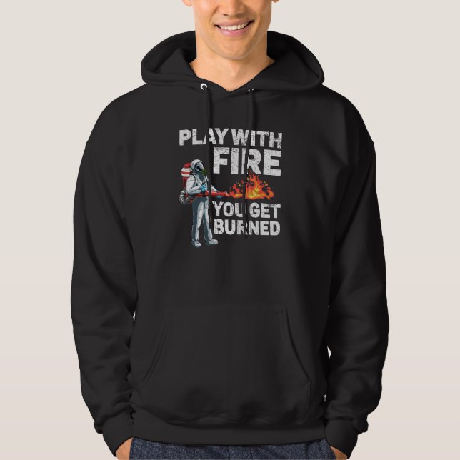 Play With Fire You Get Burned Flamethrower Fire We Hoodie (Front)