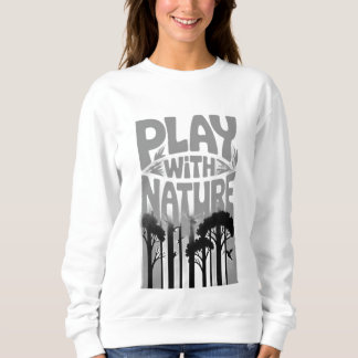 Play With Nature Nature Is the Playground Forest P Sweatshirt