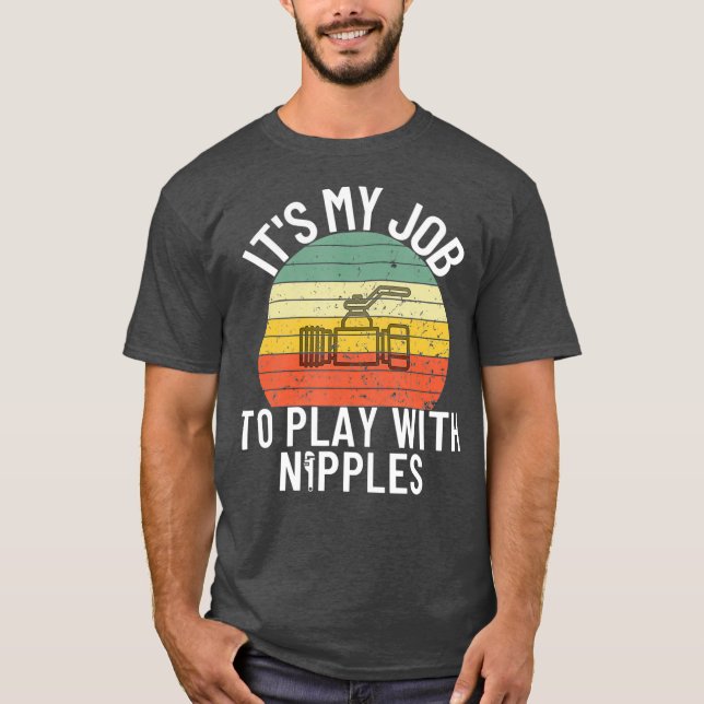 Play With Nipples Funny Plumber Gift Pipefitter T-Shirt (Front)