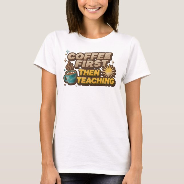 Playful COFEE FIRST THEN TEACHING Designer Graphic T-Shirt (Front)