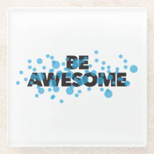 Playful, vibrant, bold, modern design Be Awesome Glass Coaster