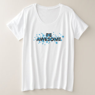 Playful, vibrant, bold, modern design Be Awesome Plus Size T-Shirt