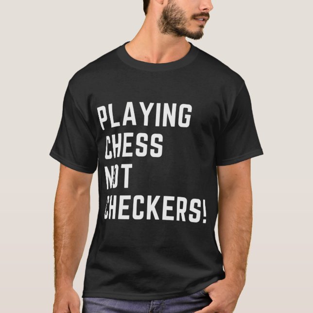 PLAYING CHESS NOT CHECKERS APPAREL T-Shirt (Front)