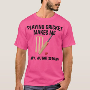 Playing Cricket Makes Me Happy You Not So Much Cri T-Shirt
