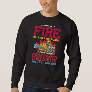 Playing Firefighter Will Get You Wet Firefighter Sweatshirt