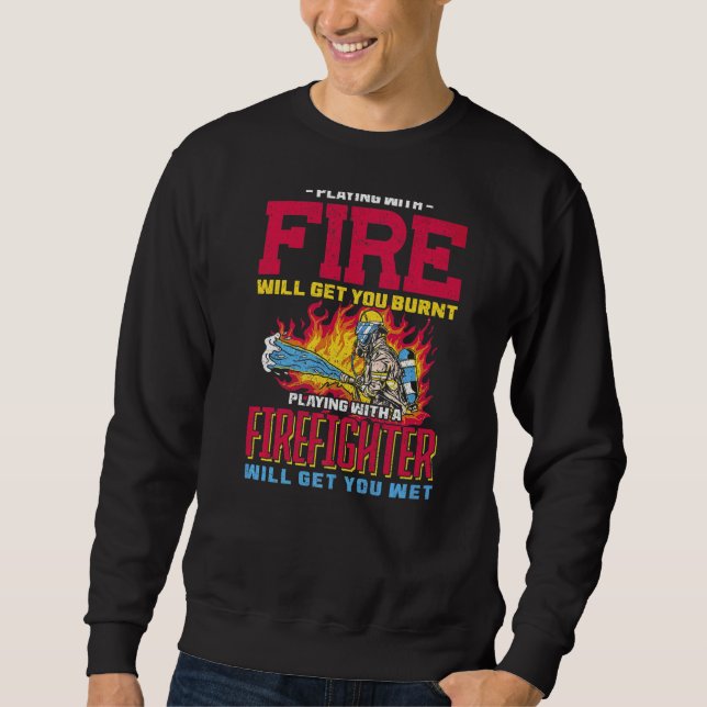 Playing Firefighter Will Get You Wet Firefighter Sweatshirt (Front)