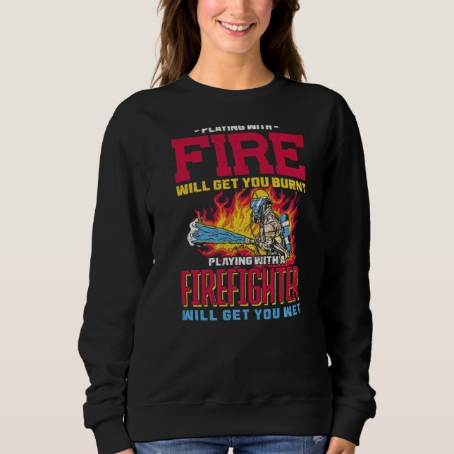 Playing Firefighter Will Get You Wet Firefighter Sweatshirt (Front)