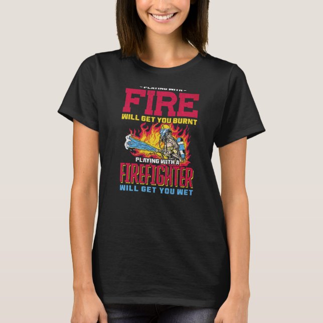 Playing Firefighter Will Get You Wet Firefighter T-Shirt (Front)