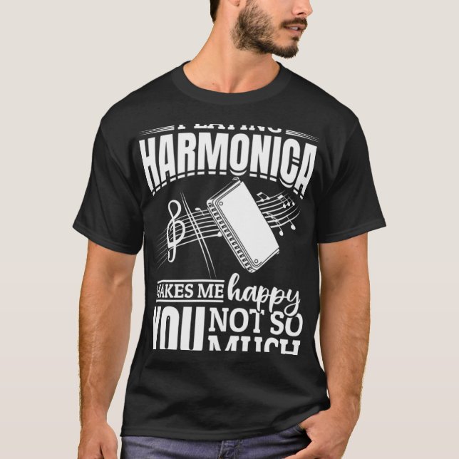 Playing Harmonica Makes Me Happy You Not So Much T-Shirt (Front)