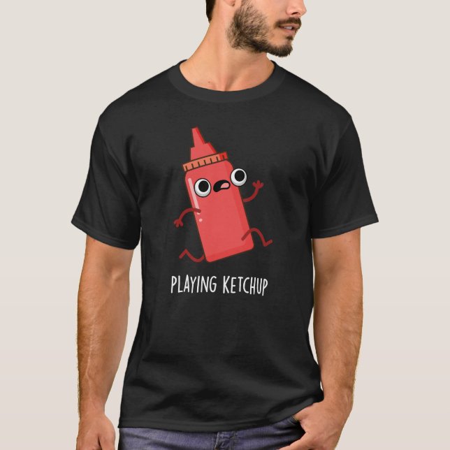 Playing Ketchup Funny Sauce Pun Dark BG T-Shirt (Front)