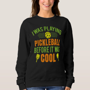 Playing Pickleball Before It Was Cool Love To Play Sweatshirt