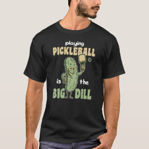 Playing Pickleball is the Big Dill fun pickle pun T-Shirt