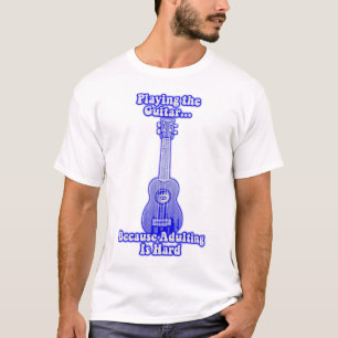 Playing the guitar because adulting is hard. T-Shirt