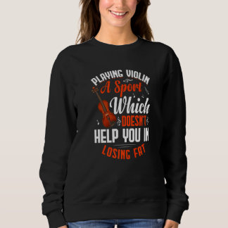 Playing Violin Doesn't Help Player Violinist Music Sweatshirt