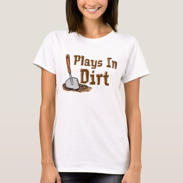 Plays In Dirt T-Shirt (Front)