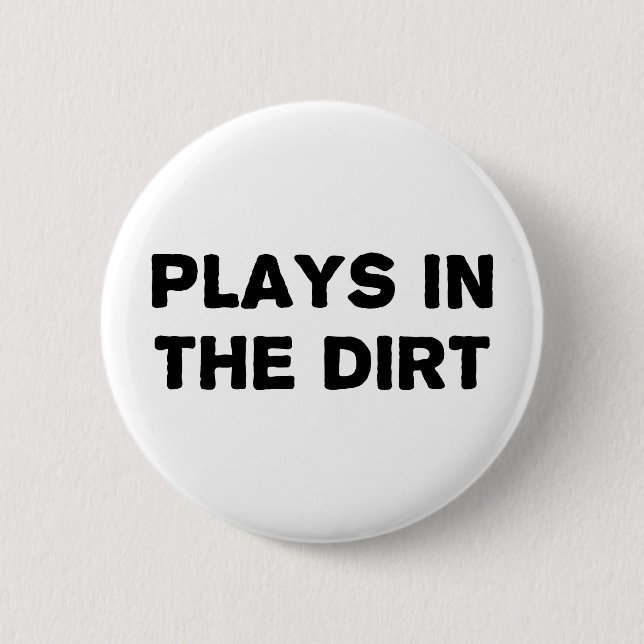 Plays in the Dirt 6 Cm Round Badge (Front)