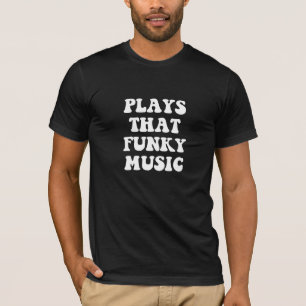 Plays That Funky Music T-Shirt