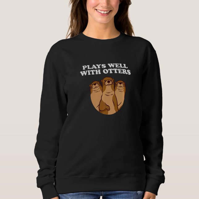 Plays Well With Otters Sarcastic Otter  Sarcasm  2 Sweatshirt (Front)