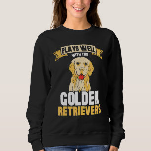 Plays well with the Golden retrievers Sweatshirt