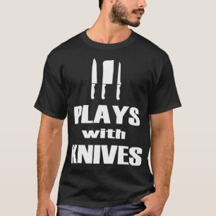 Plays with Knives Funny Chef Cooking Cook Baker 27 T-Shirt