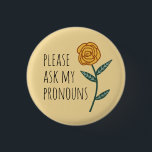 Please Ask My Pronouns Gold Rose CUSTOM 3 Cm Round Badge<br><div class="desc">Decorate your outfit with this cool art button. Makes a great  gift! You can customise it and add text too. Check my shop for lots more colours and patterns! Let me know if you'd like something custom too.</div>