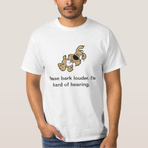 Please Bark Louder. I'm Hard of Hearing. T-Shirt
