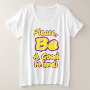 "Please Be A Good Friend!" Cute Design. Buy Now Plus Size T-Shirt