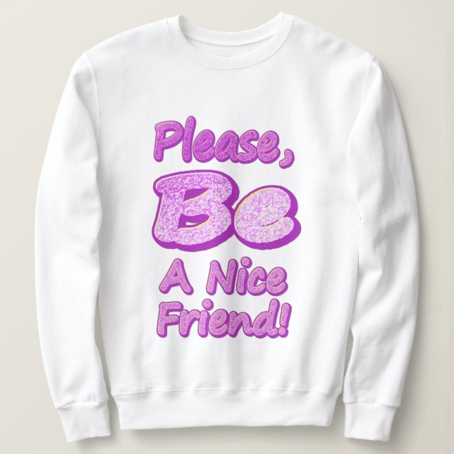 "Please Be A Nice Friend!" Cute Design. Buy Now Sweatshirt (Design Front)