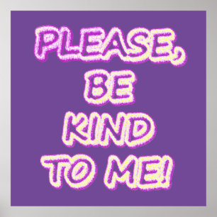 "Please Be Kind To Me!" Cute Design. Buy Now Poster