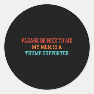 Please Be Nice To Me My Mum Is A Trump Supporter  Classic Round Sticker