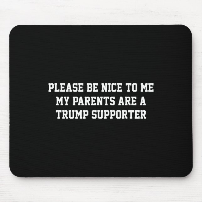 Please Be Nice To Me My Parents Are A Trump Suppor Mouse Pad (Front)