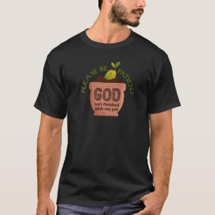 Please Be Patient, God's Not Finished Premium T-Shirt