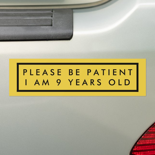 Please Be Patient I Am 9 Years Old Yellow Safety Bumper Sticker (Creator Uploaded)