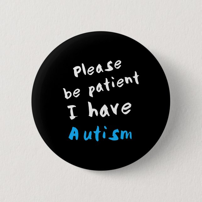 Please Be Patient I Have Autism  6 Cm Round Badge (Front)