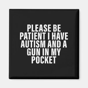 Please Be Patient I Have Autism And A Gun In My Po Magnet