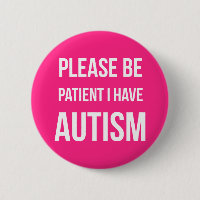 Please be patient, I have Autism Badge Pin Button