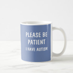 please be patient I have autism Coffee Mug
