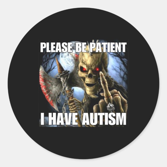 Please Be Patient I Have Autism Funny Hard Skeleto Classic Round Sticker (Front)