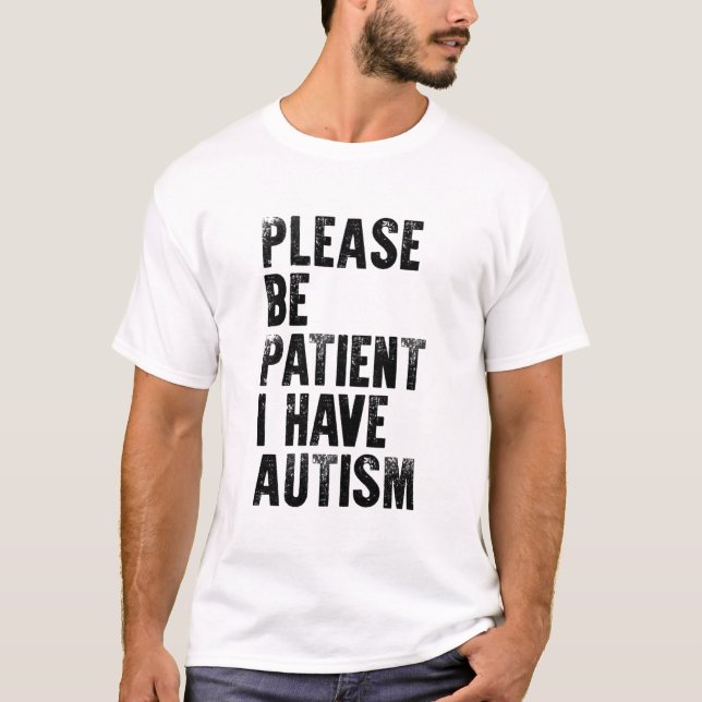 please be patient i have autism  T-Shirt (Front)