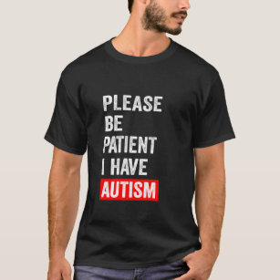 Please Be Patient I have Autism T-Shirt
