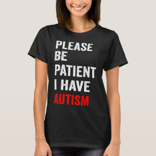 Please Be Patient I Have Autism T-Shirt
