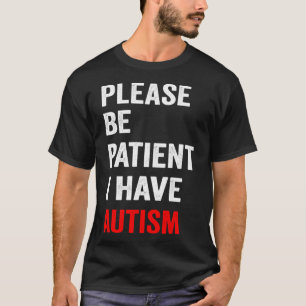 Please Be Patient I Have Autism T-Shirt